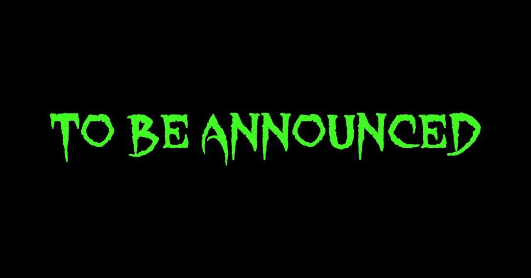 Green text reading "TO BE ANNOUNCED" on a black background, in a spooky font.