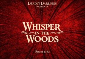 Red poster with black tree branches; text: "Whisper in the Woods, Room 1363. Deadly Darlings presents.